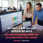 מערכת CRM לחברות בינוניות וגדולות: מתי monday CRM היא הבחירה הנכונה, ואיך בוחנים אותה נכון
